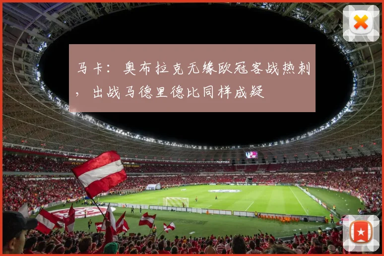 马卡：奥布拉克无缘欧冠客战热刺，出战马德里德比同样成疑